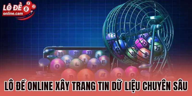 Về Chúng Tôi - Lô Đề Online Tổng Hợp, Phân Tích Lô Đề Trực Tuyến 3 Lô đề online xây trang tin dữ liệu chuyên sâu