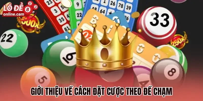 Đề Chạm - Tìm Hiểu Về Cách Đánh Và Lưu Ý Quan Trọng Khi Chơi 1 Giới thiệu về cách đặt cược theo đề chạm